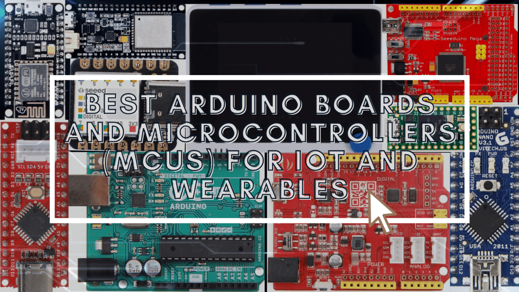 Best Arduino Boards and Microcontrollers (MCUs) for IoT and Wearables