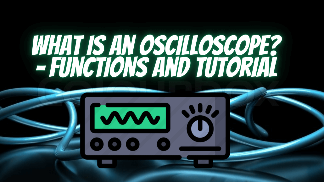 What is an Oscilloscope? – Functions and Tutorial