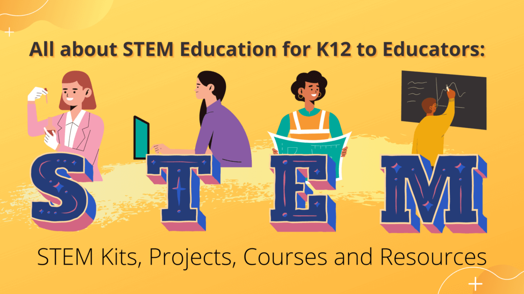 All about STEM Education for K12 to Educators: STEM Kits, Projects, Courses and Resources